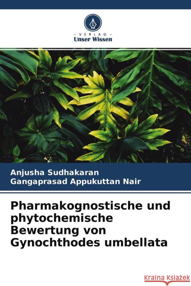 Pharmakognostische und phytochemische Bewertung von Gynochthodes umbellata Sudhakaran, Anjusha, Appukuttan Nair, Gangaprasad 9786204357706