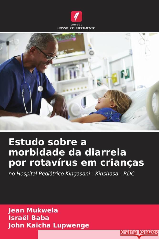 Estudo sobre a morbidade da diarreia por rotavírus em crianças Mukwela, Jean, Baba, Israël, Kaicha Lupwenge, John 9786204357799 Edicoes Nosso Conhecimento