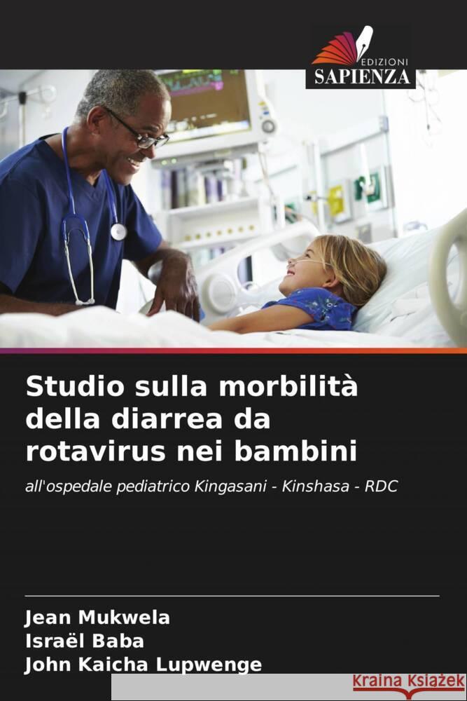 Studio sulla morbilità della diarrea da rotavirus nei bambini Mukwela, Jean, Baba, Israël, Kaicha Lupwenge, John 9786204357805 Edizioni Sapienza