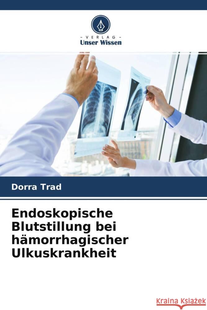 Endoskopische Blutstillung bei hämorrhagischer Ulkuskrankheit Trad, Dorra 9786204358796 Verlag Unser Wissen