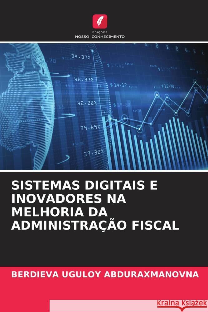 SISTEMAS DIGITAIS E INOVADORES NA MELHORIA DA ADMINISTRAÇÃO FISCAL Uguloy Abduraxmanovna, Berdieva 9786204359137 Edicoes Nosso Conhecimento