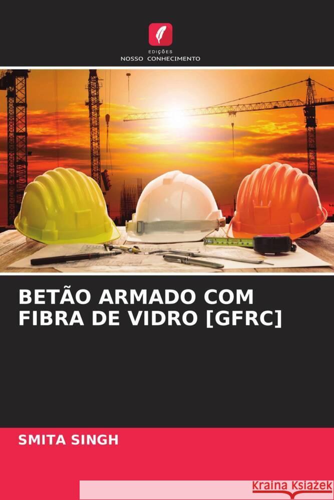 BETÃO ARMADO COM FIBRA DE VIDRO [GFRC] Singh, Smita 9786204359199 Edicoes Nosso Conhecimento