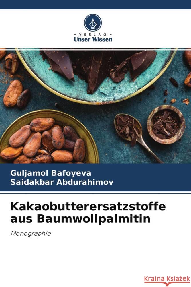 Kakaobutterersatzstoffe aus Baumwollpalmitin Bafoyeva, Guljamol, Abdurahimov, Saidakbar 9786204360607 Verlag Unser Wissen
