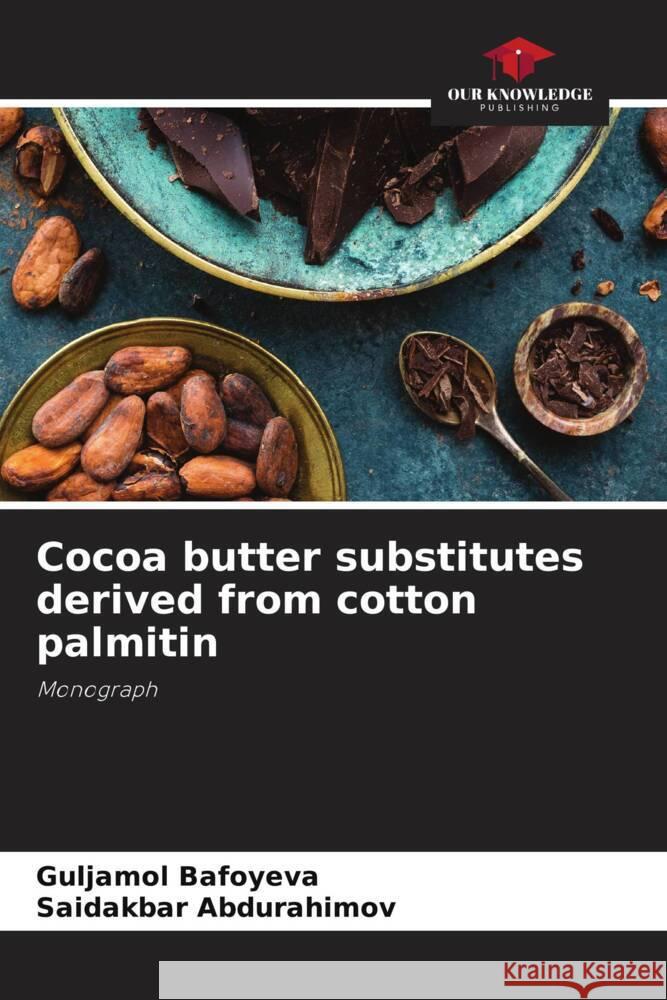 Cocoa butter substitutes derived from cotton palmitin Bafoyeva, Guljamol, Abdurahimov, Saidakbar 9786204360614 Our Knowledge Publishing