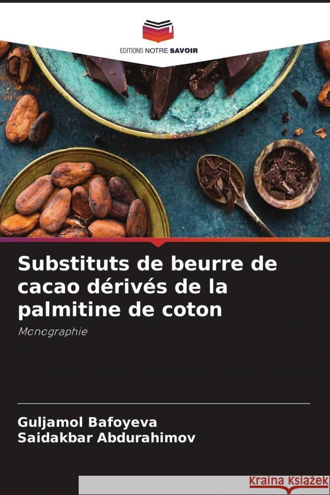 Substituts de beurre de cacao dérivés de la palmitine de coton Bafoyeva, Guljamol, Abdurahimov, Saidakbar 9786204360638 Editions Notre Savoir