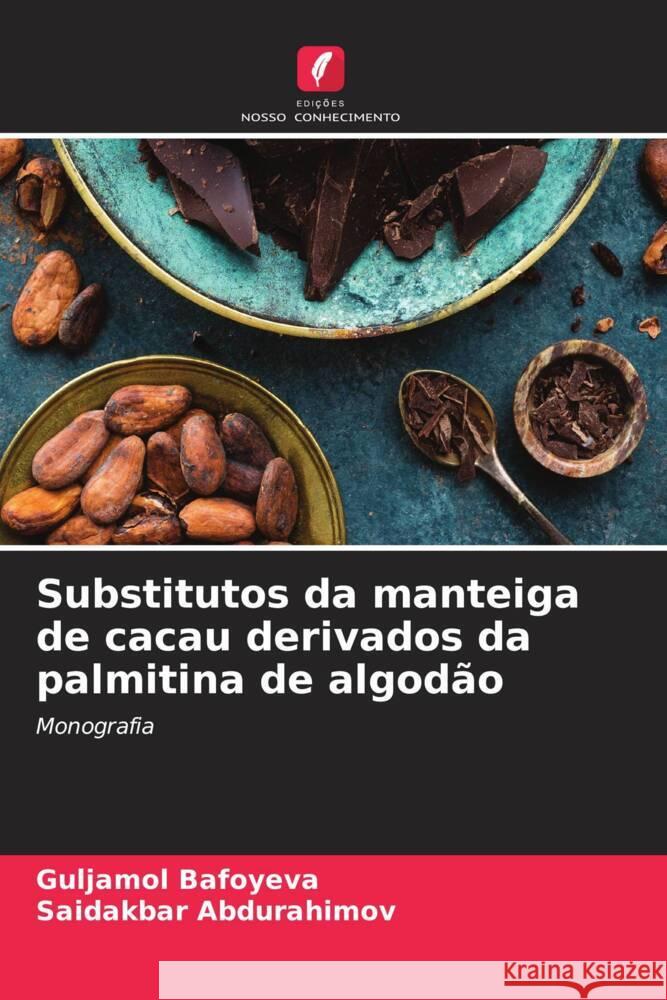 Substitutos da manteiga de cacau derivados da palmitina de algodão Bafoyeva, Guljamol, Abdurahimov, Saidakbar 9786204360652 Edicoes Nosso Conhecimento