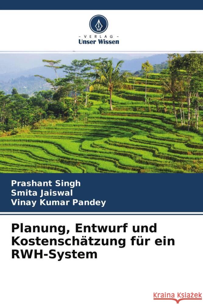 Planung, Entwurf und Kostenschätzung für ein RWH-System Singh, Prashant, Jaiswal, Smita, Pandey, Vinay Kumar 9786204362069