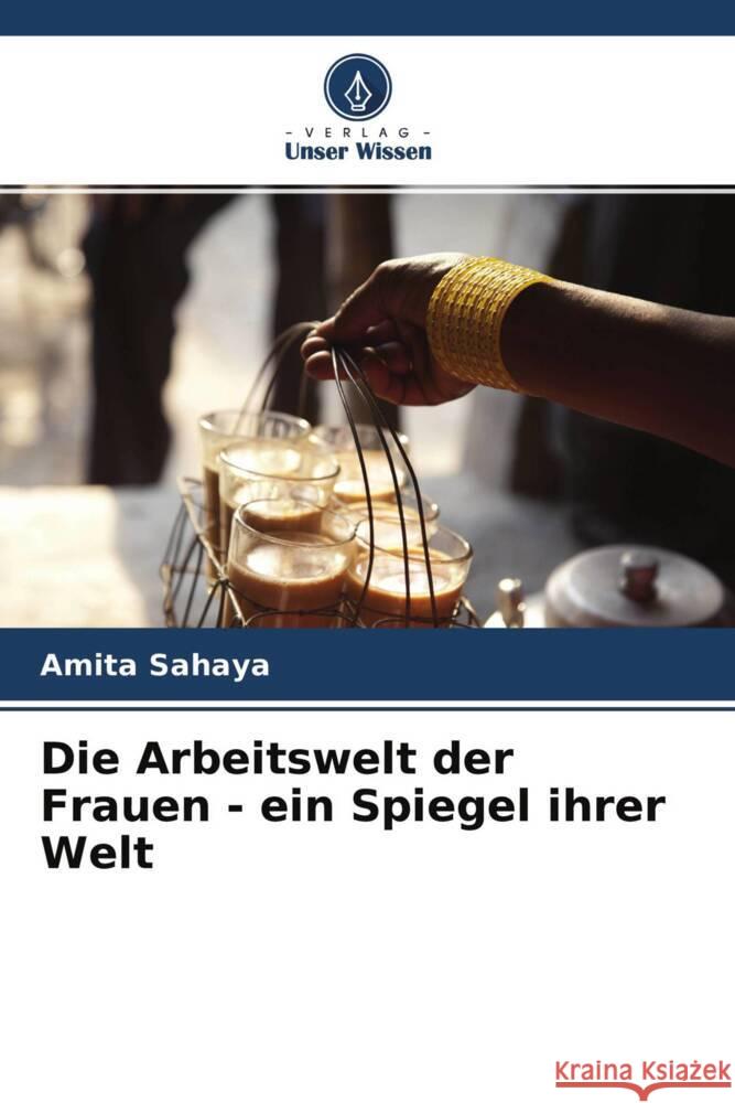 Die Arbeitswelt der Frauen - ein Spiegel ihrer Welt Sahaya, Amita 9786204362953 Verlag Unser Wissen