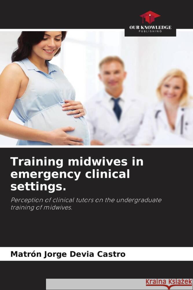 Training midwives in emergency clinical settings. Devia Castro, Matrón Jorge 9786204363981