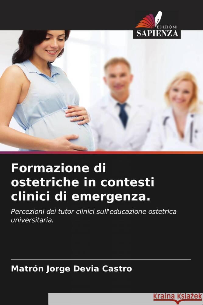 Formazione di ostetriche in contesti clinici di emergenza. Devia Castro, Matrón Jorge 9786204364001