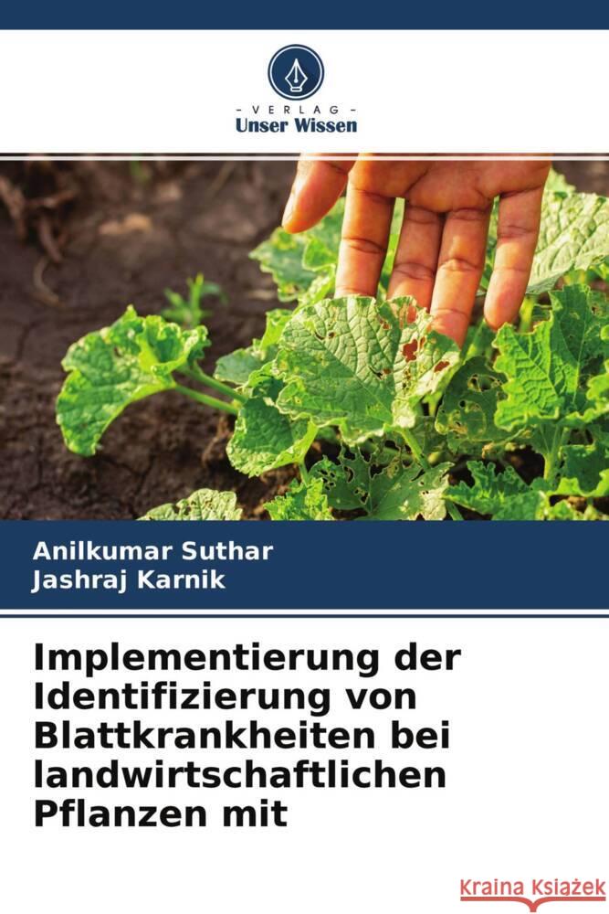 Implementierung der Identifizierung von Blattkrankheiten bei landwirtschaftlichen Pflanzen mit Suthar, Anilkumar, Karnik, Jashraj 9786204364230