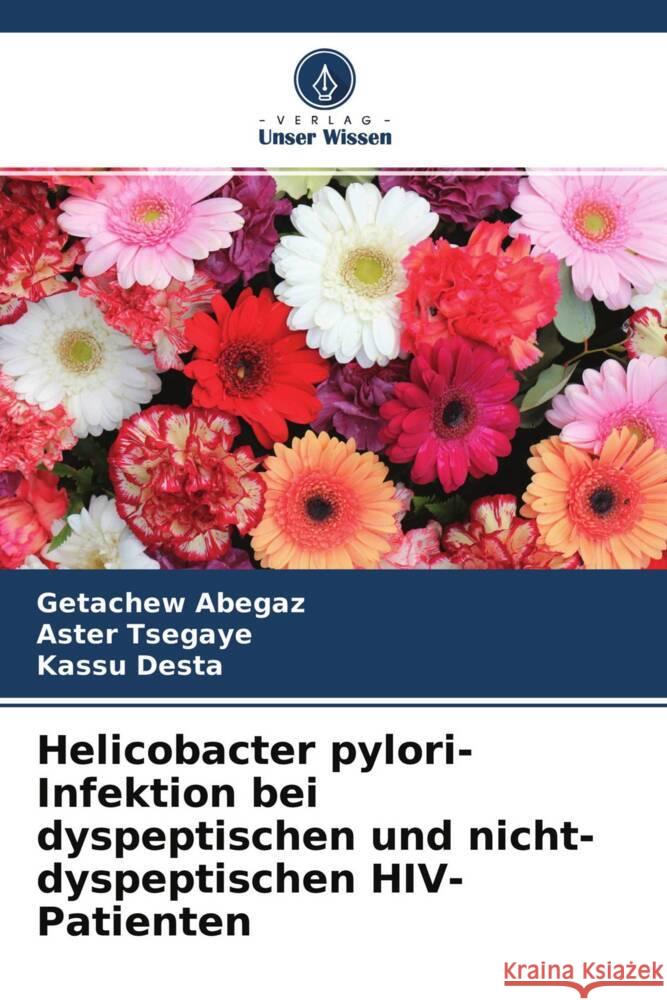 Helicobacter pylori-Infektion bei dyspeptischen und nicht-dyspeptischen HIV-Patienten Abegaz, Getachew, Tsegaye, Aster, Desta, Kassu 9786204365138 Verlag Unser Wissen