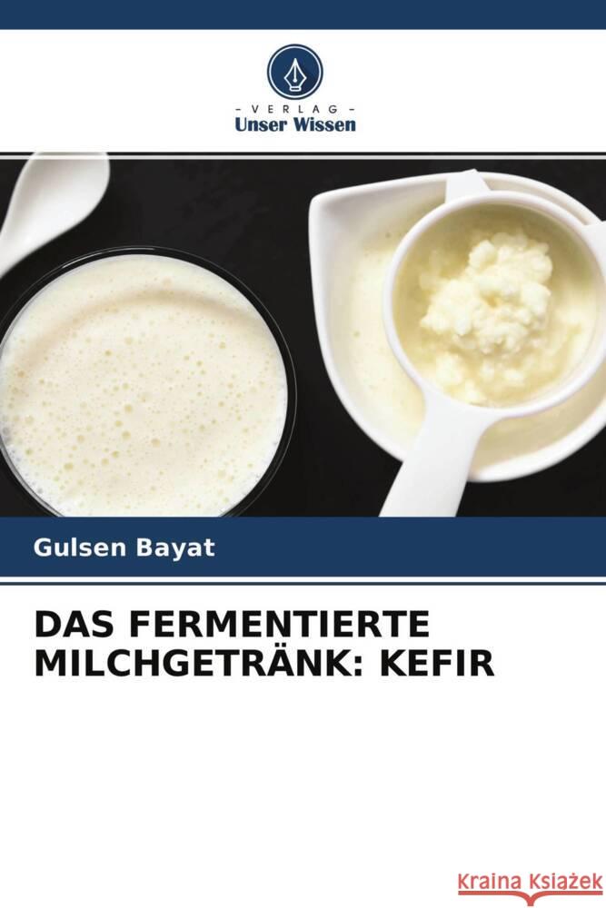 DAS FERMENTIERTE MILCHGETRÄNK: KEFIR Bayat, Gulsen 9786204365633