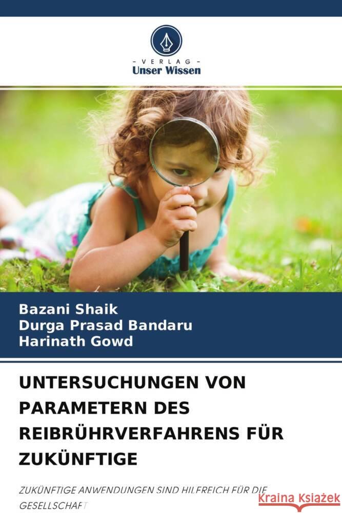 UNTERSUCHUNGEN VON PARAMETERN DES REIBRÜHRVERFAHRENS FÜR ZUKÜNFTIGE Shaik, Bazani, Bandaru, Durga Prasad, Gowd, Harinath 9786204365930