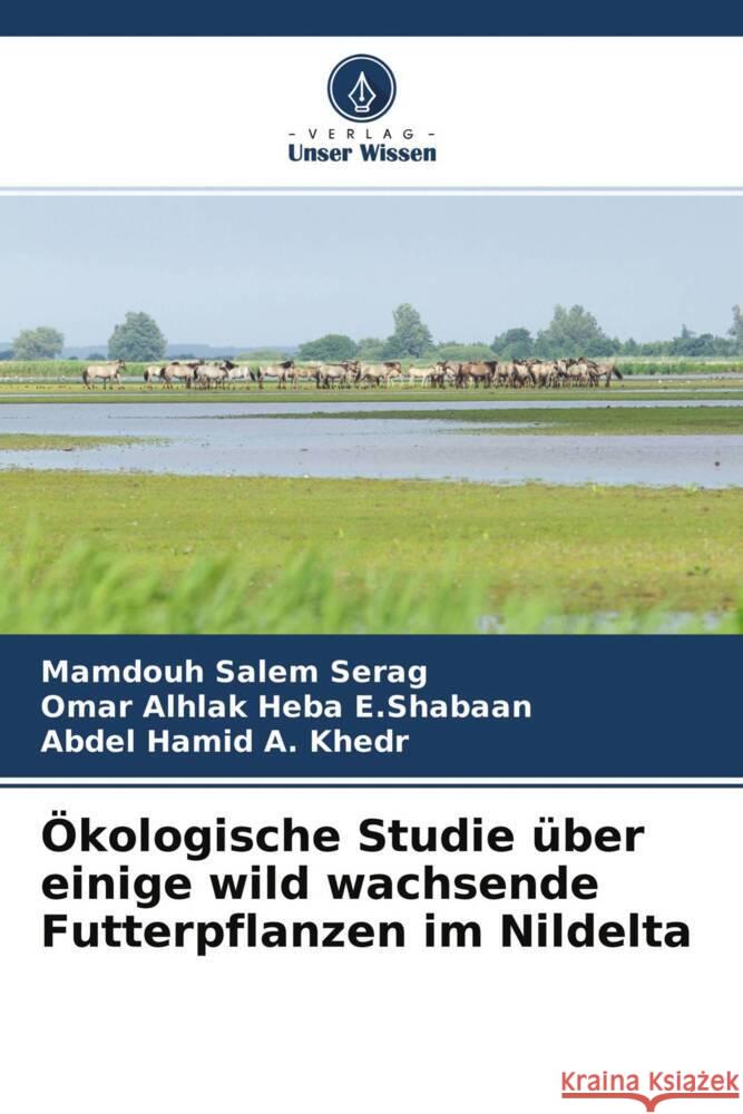 Ökologische Studie über einige wild wachsende Futterpflanzen im Nildelta Serag, Mamdouh Salem, Heba E.Shabaan, Omar Alhlak, Khedr, Abdel Hamid A. 9786204367439