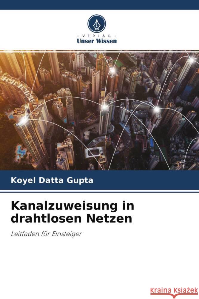 Kanalzuweisung in drahtlosen Netzen Datta Gupta, Koyel 9786204368276