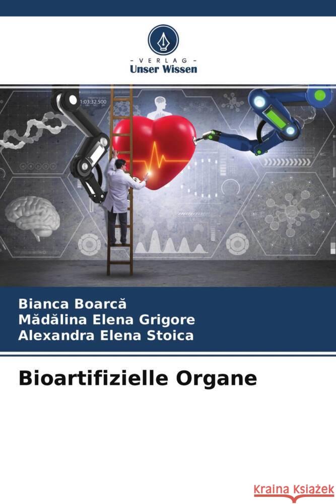Bioartifizielle Organe Boarca, Bianca, Grigore, Madalina Elena, Stoica, Alexandra Elena 9786204369884