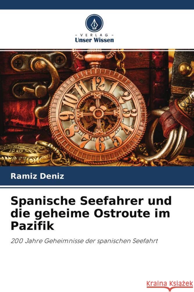 Spanische Seefahrer und die geheime Ostroute im Pazifik Deníz, Ramíz 9786204370941