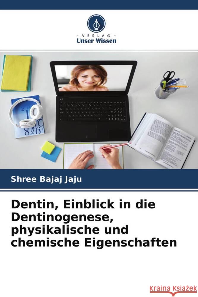 Dentin, Einblick in die Dentinogenese, physikalische und chemische Eigenschaften Bajaj Jaju, Shree 9786204373720