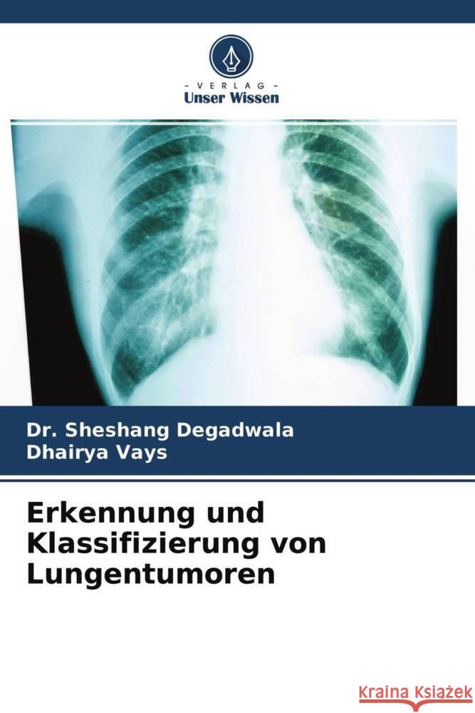 Erkennung und Klassifizierung von Lungentumoren Degadwala, Sheshang, Vays, Dhairya 9786204373966 Verlag Unser Wissen