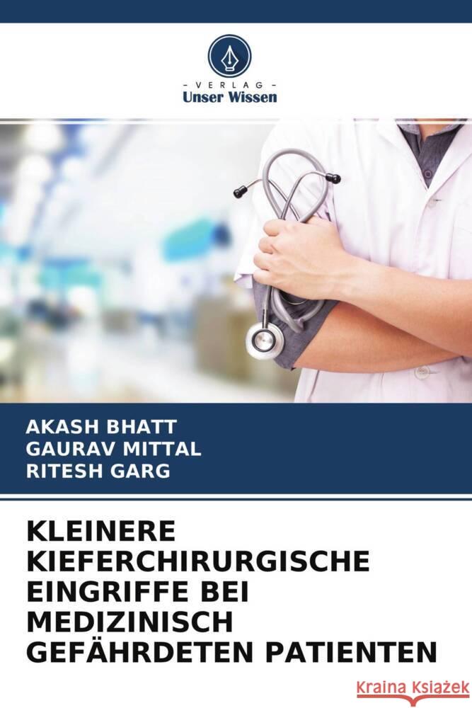 KLEINERE KIEFERCHIRURGISCHE EINGRIFFE BEI MEDIZINISCH GEFÄHRDETEN PATIENTEN Bhatt, Akash, Mittal, Gaurav, Garg, Ritesh 9786204374154