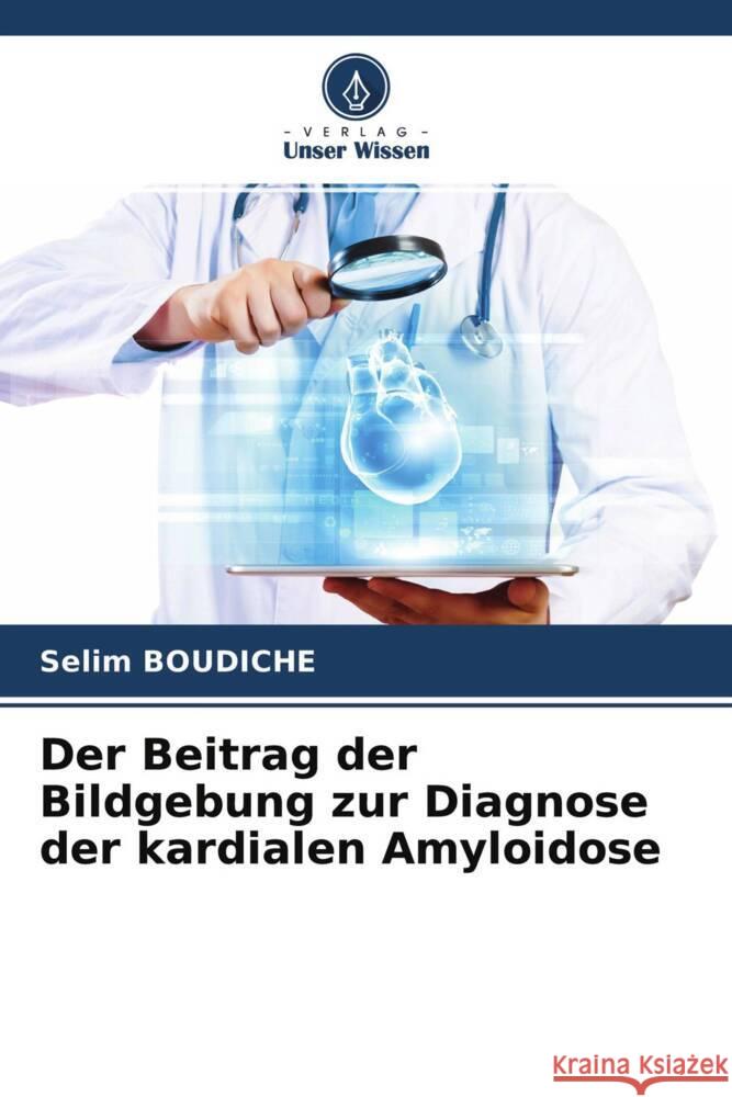 Der Beitrag der Bildgebung zur Diagnose der kardialen Amyloidose Boudiche, Selim 9786204374505