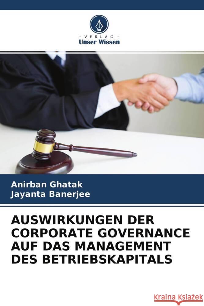 AUSWIRKUNGEN DER CORPORATE GOVERNANCE AUF DAS MANAGEMENT DES BETRIEBSKAPITALS Ghatak, Anirban, Banerjee, Jayanta 9786204374741