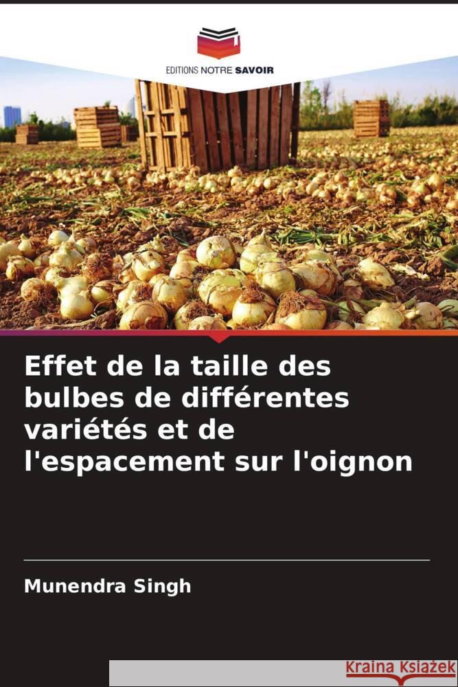 Effet de la taille des bulbes de différentes variétés et de l'espacement sur l'oignon Singh, Munendra 9786204375144 Editions Notre Savoir