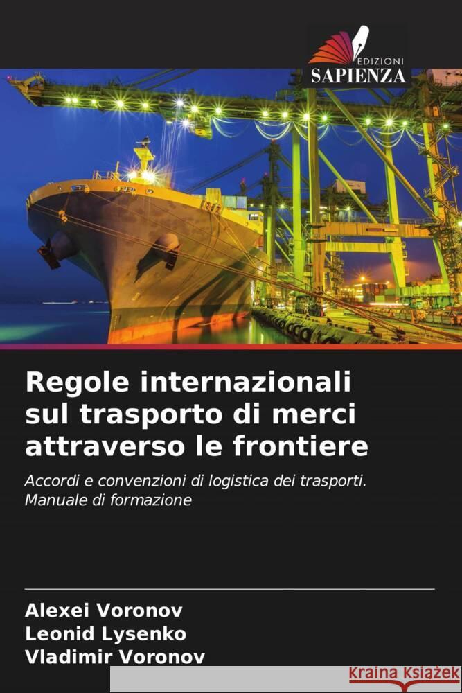 Regole internazionali sul trasporto di merci attraverso le frontiere Voronov, Alexei, Lysenko, Leonid, Voronov, Vladimir 9786204375694 Edizioni Sapienza