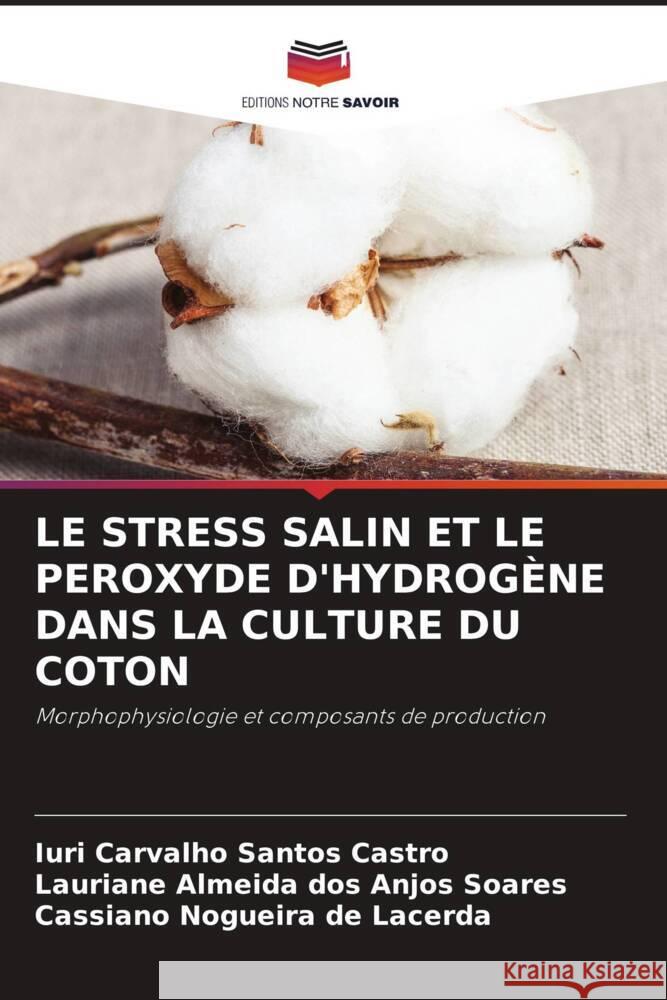 LE STRESS SALIN ET LE PEROXYDE D'HYDROGÈNE DANS LA CULTURE DU COTON Castro, Iuri Carvalho Santos, Soares, Lauriane Almeida dos Anjos, Lacerda, Cassiano Nogueira de 9786204376202