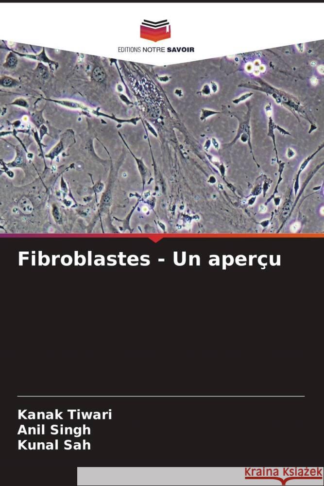 Fibroblastes - Un aperçu Tiwari, Kanak, Singh, Anil, Sah, Kunal 9786204377087 Editions Notre Savoir