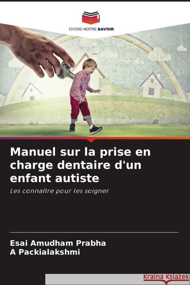 Manuel sur la prise en charge dentaire d'un enfant autiste Prabha, Esai Amudham, Packialakshmi, A 9786204377445