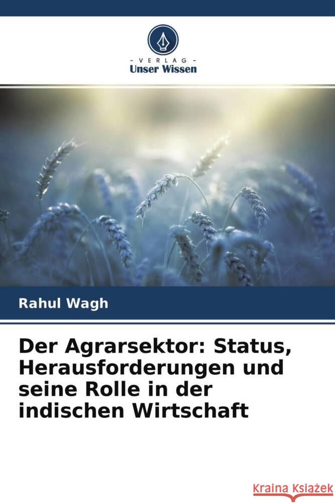 Der Agrarsektor: Status, Herausforderungen und seine Rolle in der indischen Wirtschaft Wagh, Rahul 9786204379722