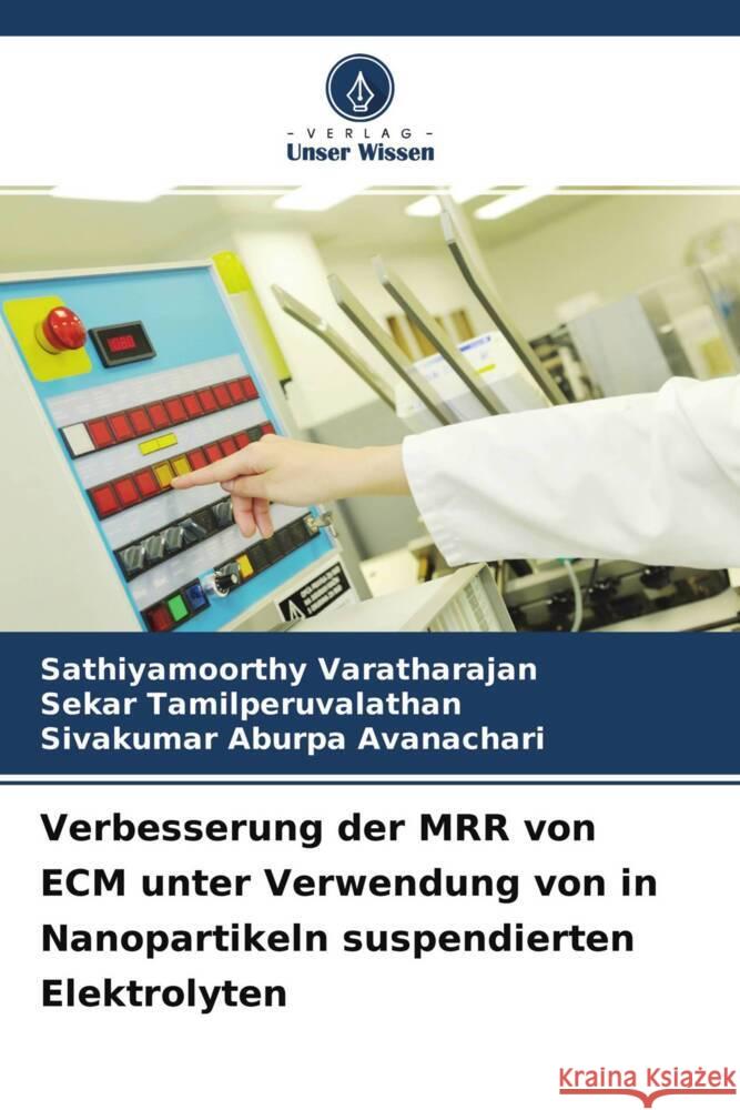 Verbesserung der MRR von ECM unter Verwendung von in Nanopartikeln suspendierten Elektrolyten Varatharajan, Sathiyamoorthy, Tamilperuvalathan, Sekar, Aburpa Avanachari, Sivakumar 9786204380261 Verlag Unser Wissen