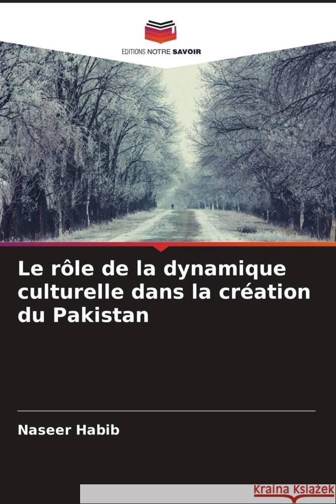 Le rôle de la dynamique culturelle dans la création du Pakistan Habib, Naseer 9786204380704