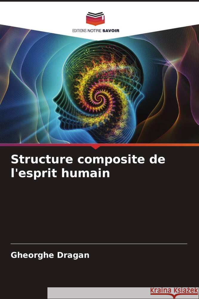 Structure composite de l'esprit humain Dragan, Gheorghe 9786204381244