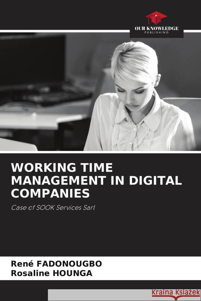 WORKING TIME MANAGEMENT IN DIGITAL COMPANIES Fadonougbo, René, Hounga, Rosaline 9786204383637 Our Knowledge Publishing