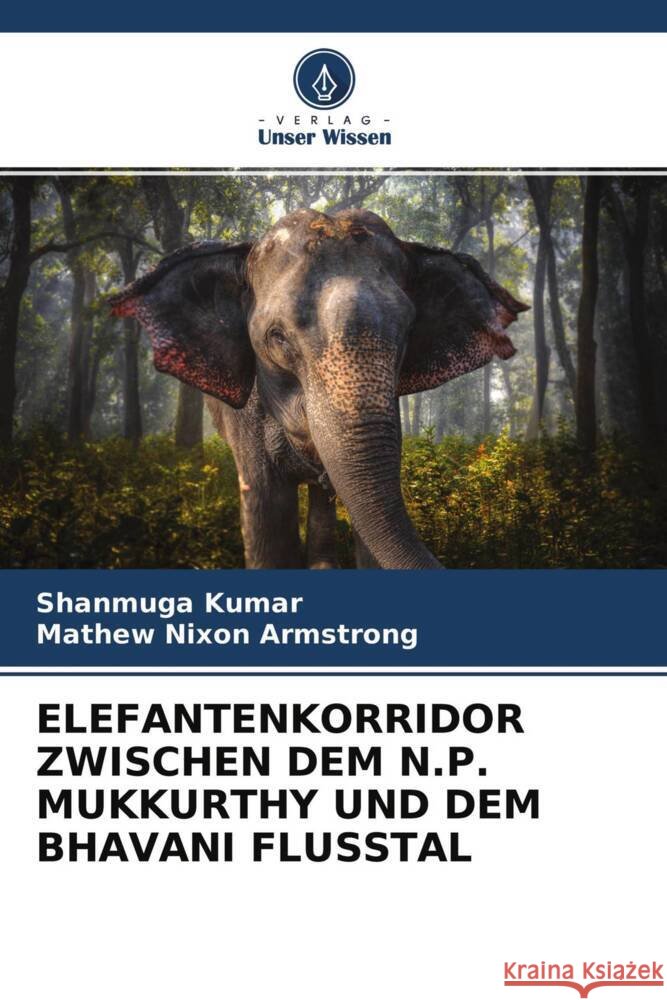ELEFANTENKORRIDOR ZWISCHEN DEM N.P. MUKKURTHY UND DEM BHAVANI FLUSSTAL Kumar, Shanmuga, Nixon Armstrong, Mathew 9786204386171