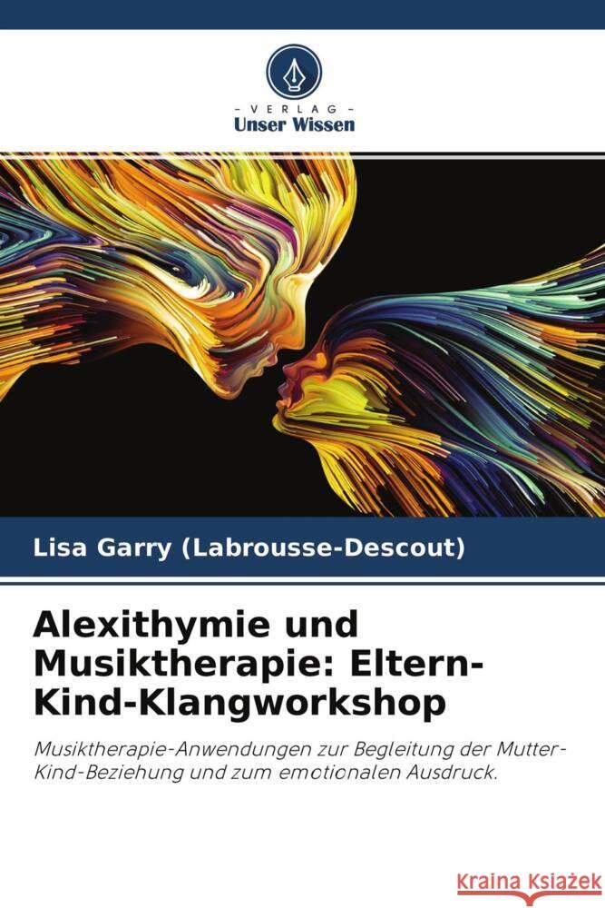 Alexithymie und Musiktherapie: Eltern-Kind-Klangworkshop Garry (Labrousse-Descout), Lisa 9786204386522