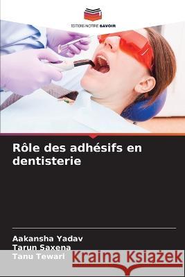 Role des adhesifs en dentisterie Aakansha Yadav Tarun Saxena Tanu Tewari 9786204387611 International Book Market Service Ltd