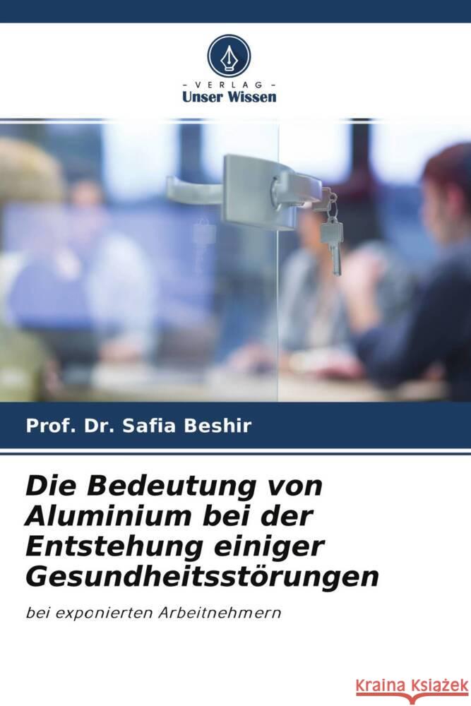 Die Bedeutung von Aluminium bei der Entstehung einiger Gesundheitsstörungen Beshir, Safia 9786204389073 Verlag Unser Wissen