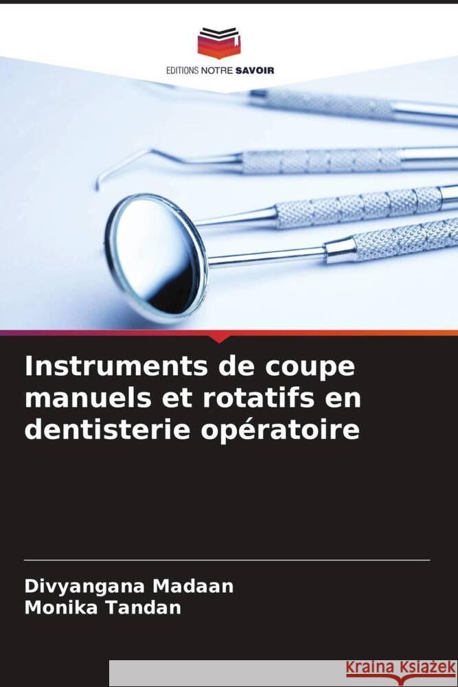 Instruments de coupe manuels et rotatifs en dentisterie opératoire Madaan, Divyangana, Tandan, Monika 9786204389417