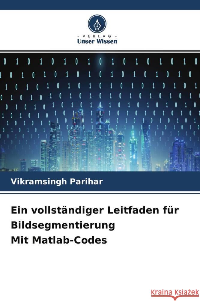 Ein vollständiger Leitfaden für Bildsegmentierung Mit Matlab-Codes Parihar, Vikramsingh 9786204389868 Verlag Unser Wissen