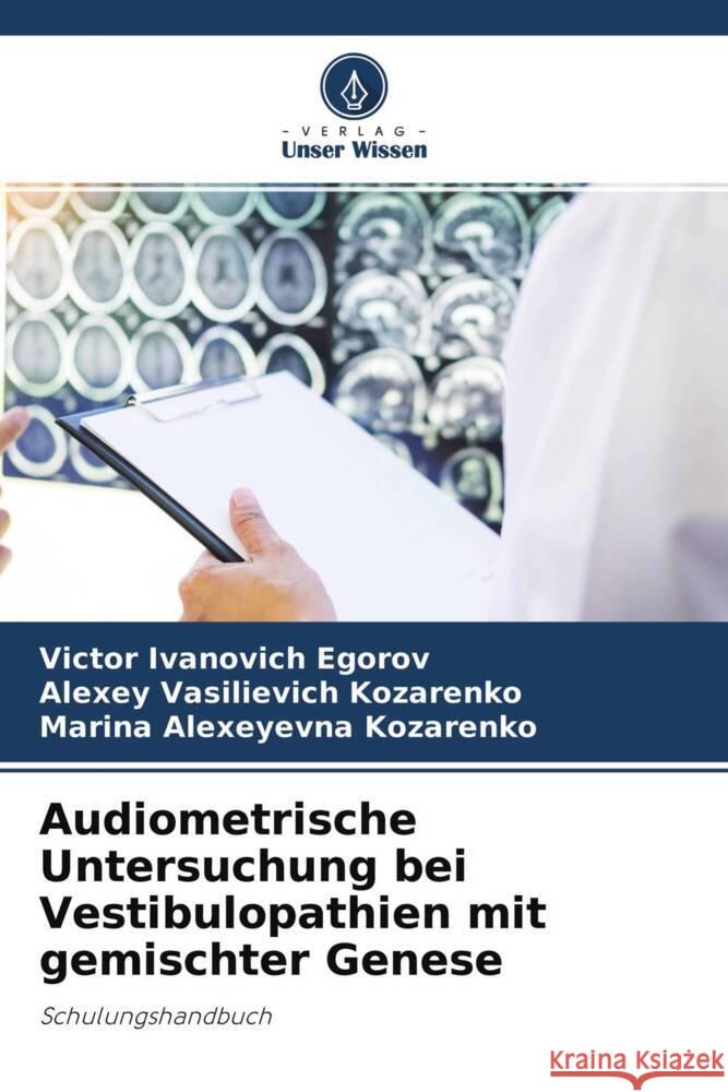 Audiometrische Untersuchung bei Vestibulopathien mit gemischter Genese Egorov, Victor Ivanovich, Kozarenko, Alexey Vasilievich, Kozarenko, Marina Alexeyevna 9786204390017