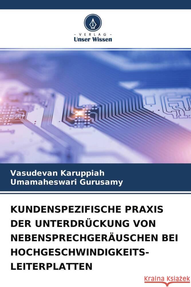 KUNDENSPEZIFISCHE PRAXIS DER UNTERDRÜCKUNG VON NEBENSPRECHGERÄUSCHEN BEI HOCHGESCHWINDIGKEITS-LEITERPLATTEN Karuppiah, Vasudevan, Gurusamy, Umamaheswari 9786204390581