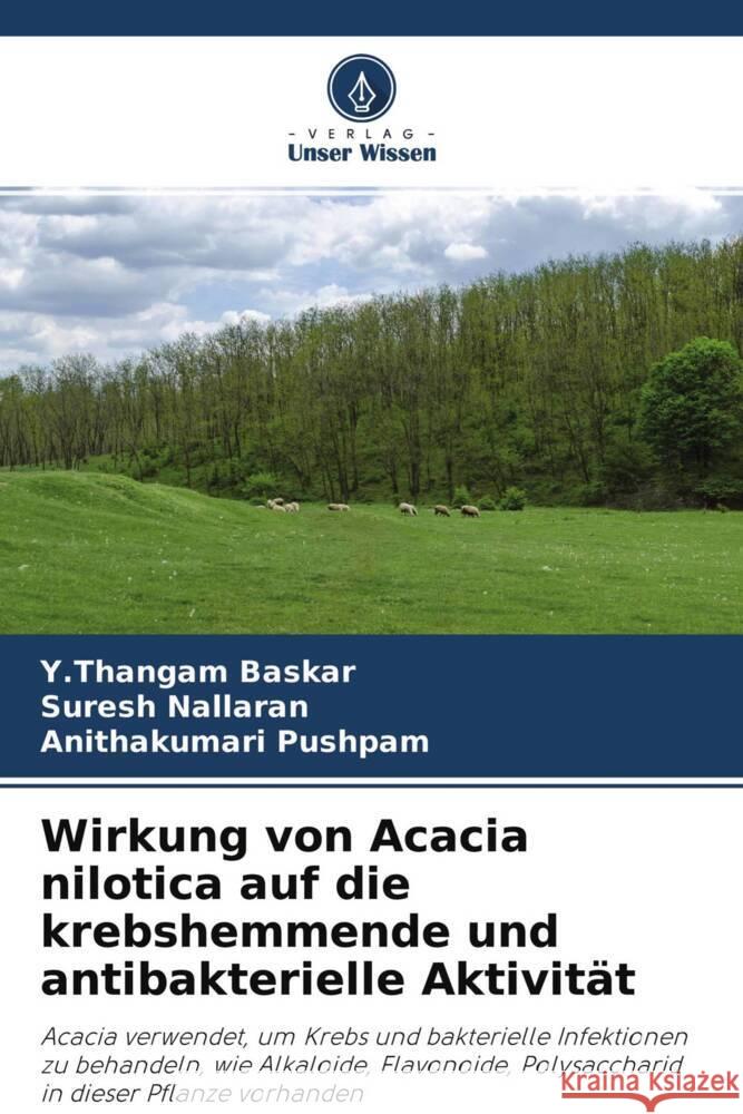 Wirkung von Acacia nilotica auf die krebshemmende und antibakterielle Aktivität Baskar, Y.Thangam, Nallaran, Suresh, Pushpam, Anithakumari 9786204390772