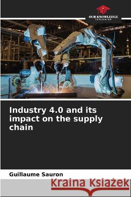 Industry 4.0 and its impact on the supply chain Guillaume Sauron   9786204391427