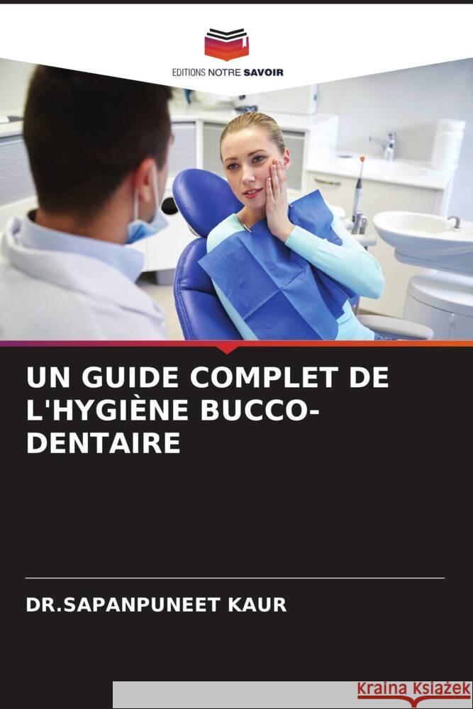 UN GUIDE COMPLET DE L'HYGIÈNE BUCCO-DENTAIRE KAUR, DR.SAPANPUNEET 9786204391618