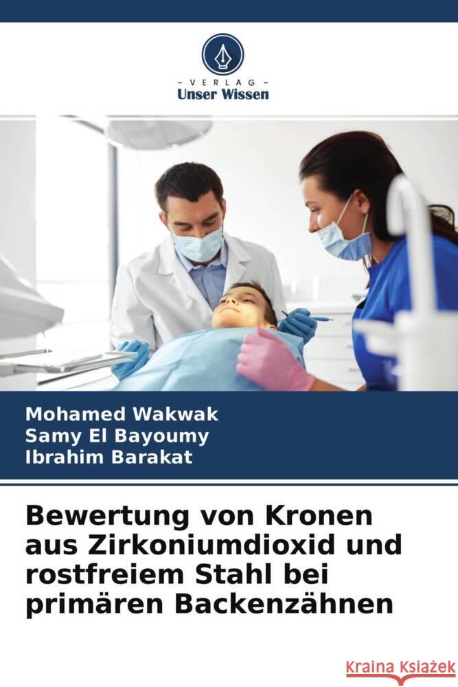 Bewertung von Kronen aus Zirkoniumdioxid und rostfreiem Stahl bei primären Backenzähnen Wakwak, Mohamed, El Bayoumy, Samy, Barakat, Ibrahim 9786204393216