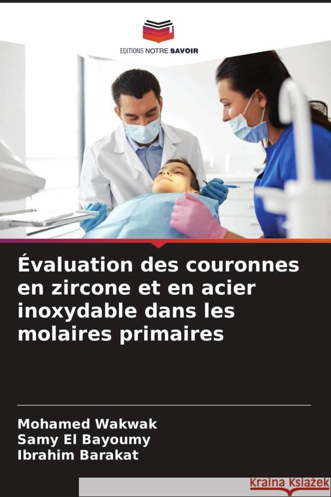 Évaluation des couronnes en zircone et en acier inoxydable dans les molaires primaires Wakwak, Mohamed, El Bayoumy, Samy, Barakat, Ibrahim 9786204393230